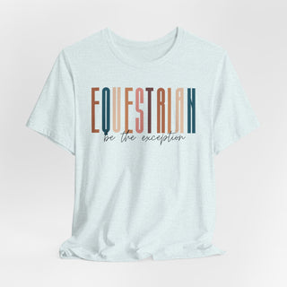 Equestrian Be the Exception  Unisex T-Shirt